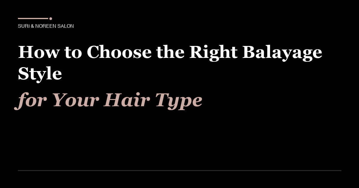 How to Choose the Right Balayage Style for Your Hair Type